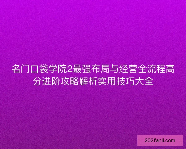 名门口袋学院2最强布局与经营全流程高分进阶攻略解析实用技巧大全